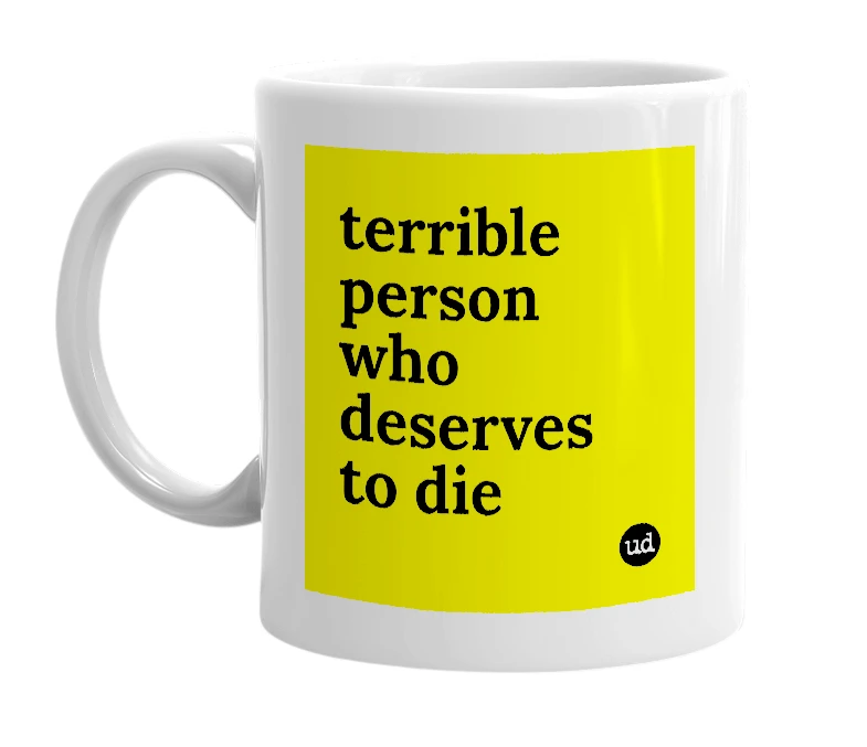 White mug with 'terrible person who deserves to die' in bold black letters