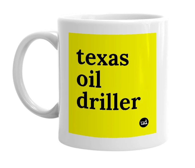 White mug with 'texas oil driller' in bold black letters