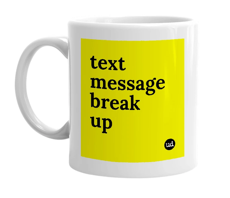 White mug with 'text message break up' in bold black letters