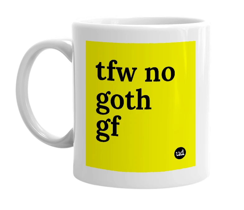 White mug with 'tfw no goth gf' in bold black letters