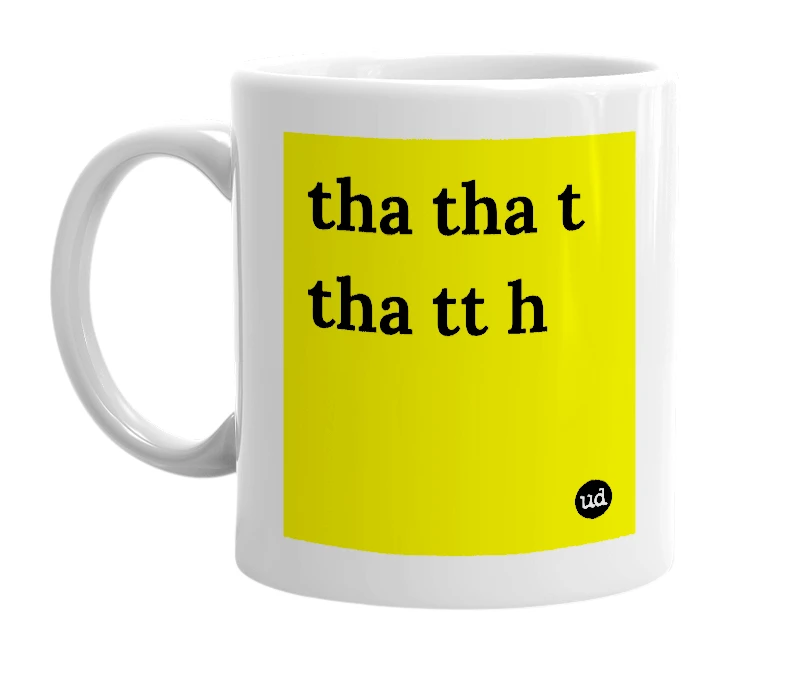 White mug with 'tha tha t tha tt h' in bold black letters