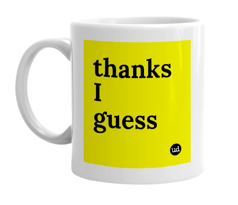 White mug with 'thanks I guess' in bold black letters