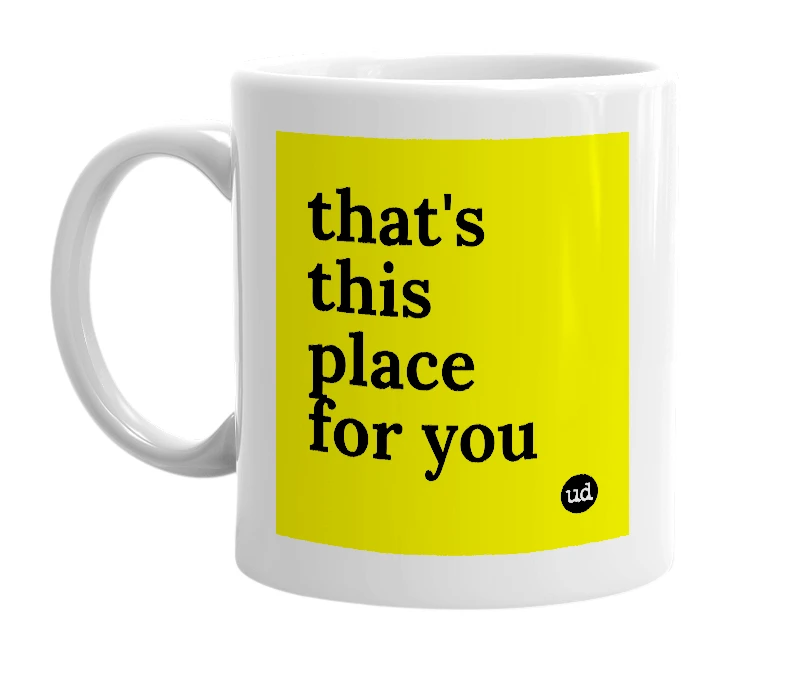White mug with 'that's this place for you' in bold black letters