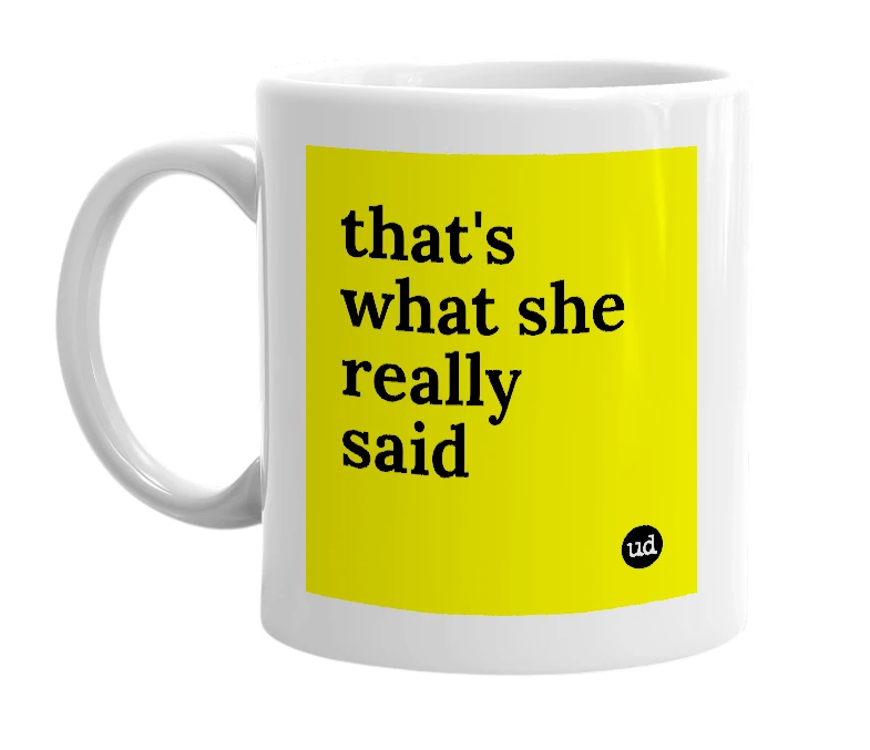 White mug with 'that's what she really said' in bold black letters