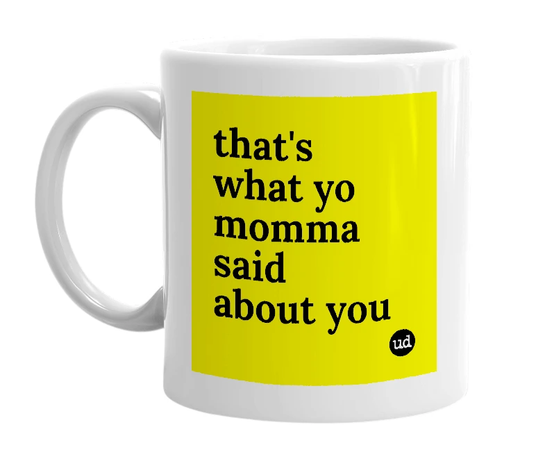 White mug with 'that's what yo momma said about you' in bold black letters