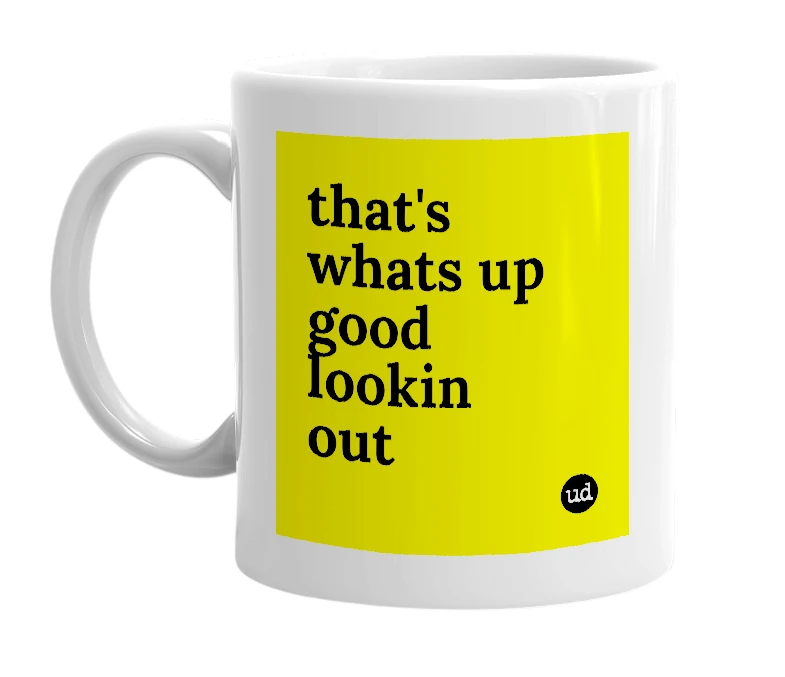 White mug with 'that's whats up good lookin out' in bold black letters