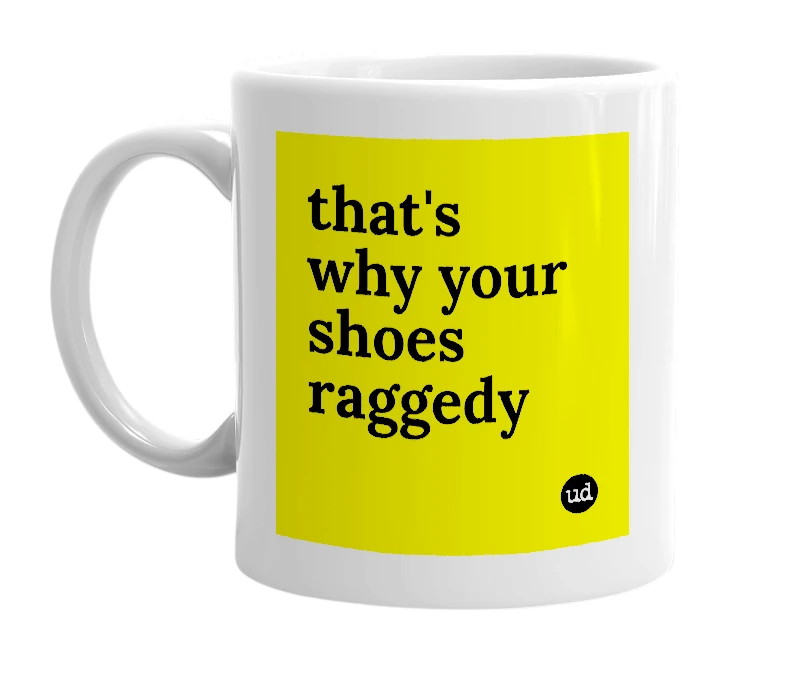 White mug with 'that's why your shoes raggedy' in bold black letters
