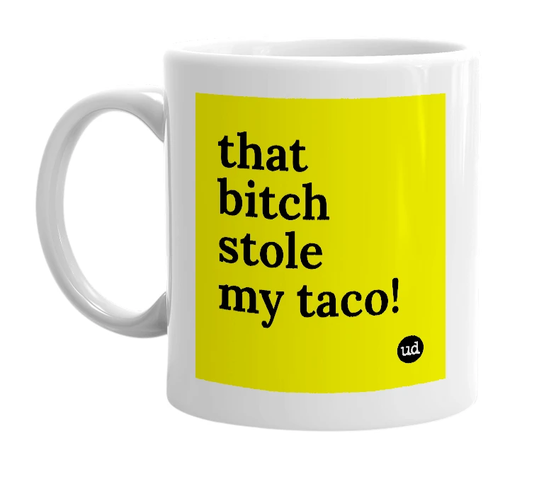 White mug with 'that bitch stole my taco!' in bold black letters