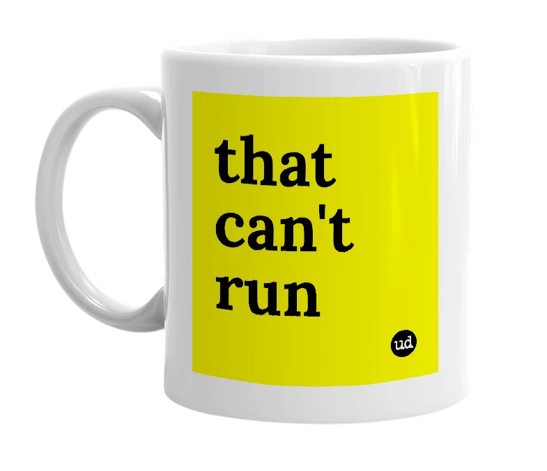 White mug with 'that can't run' in bold black letters