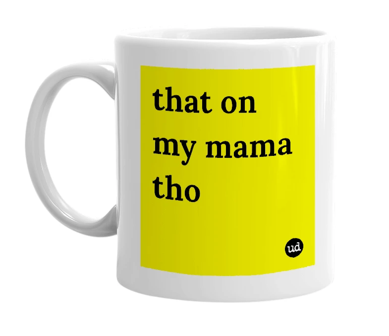 White mug with 'that on my mama tho' in bold black letters