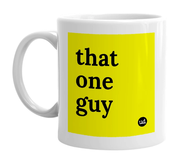 White mug with 'that one guy' in bold black letters