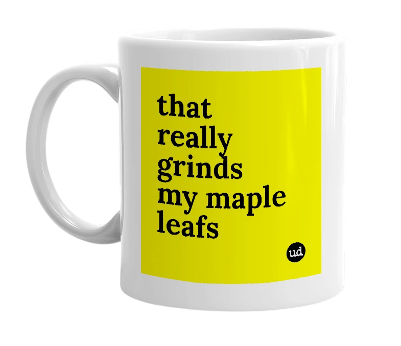 White mug with 'that really grinds my maple leafs' in bold black letters