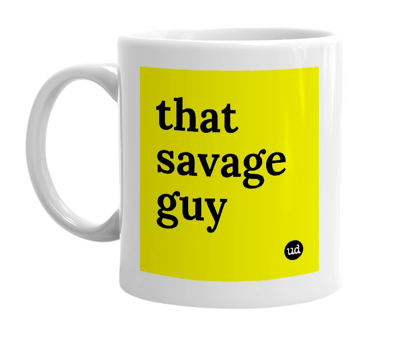 White mug with 'that savage guy' in bold black letters