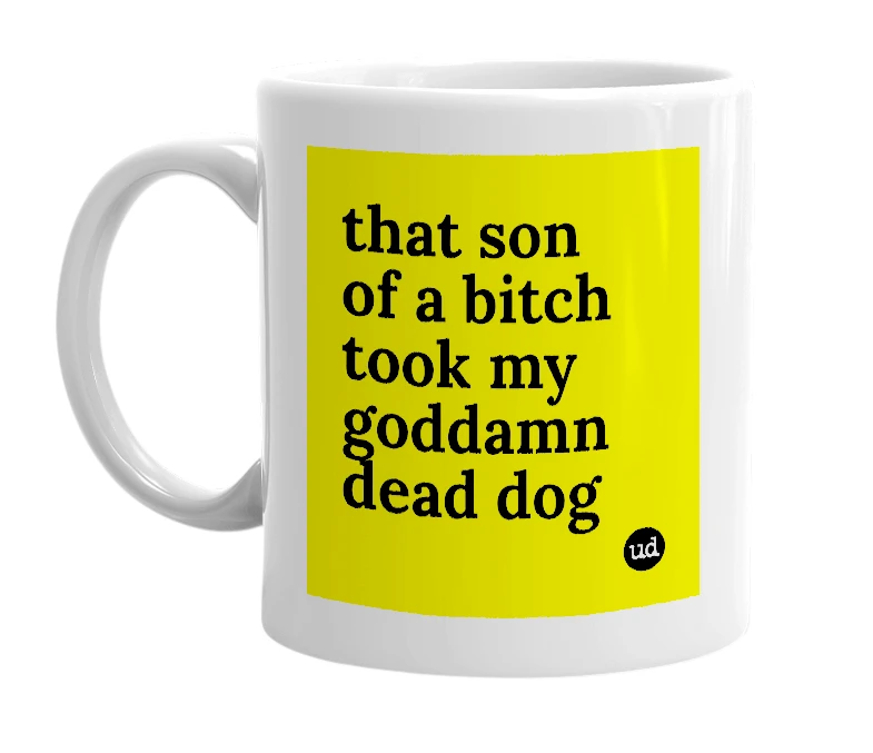 White mug with 'that son of a bitch took my goddamn dead dog' in bold black letters