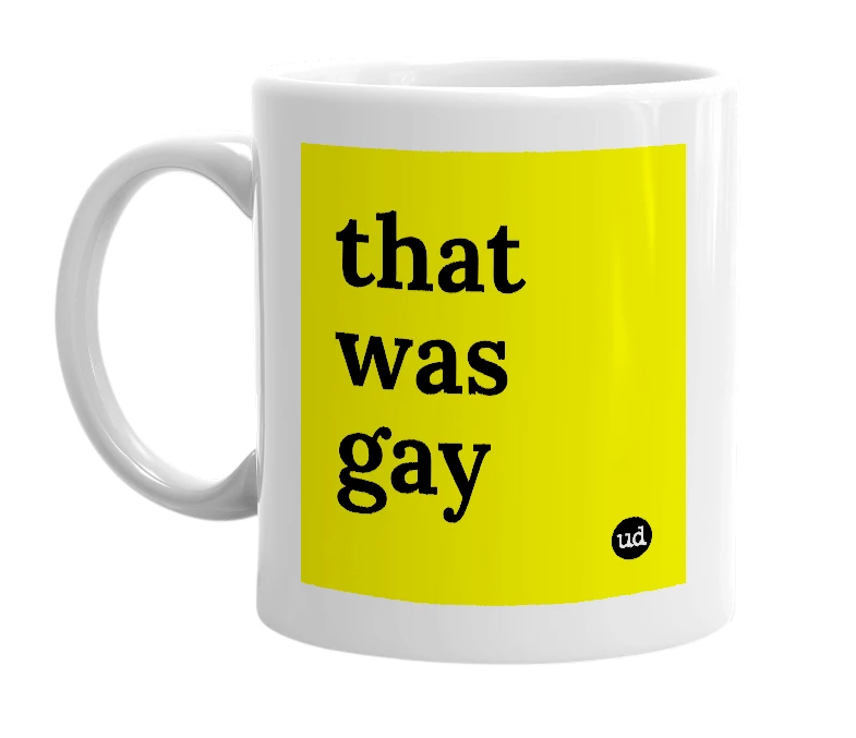 White mug with 'that was gay' in bold black letters