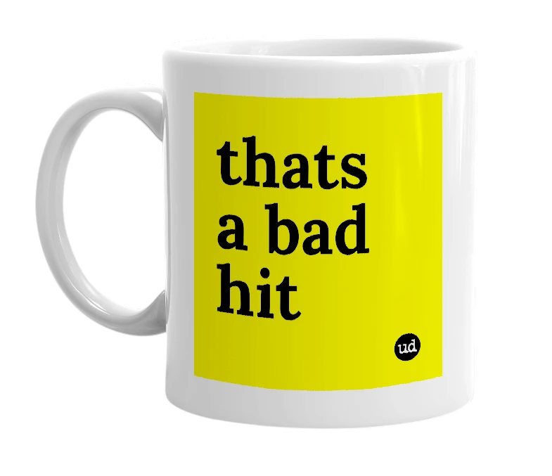 White mug with 'thats a bad hit' in bold black letters