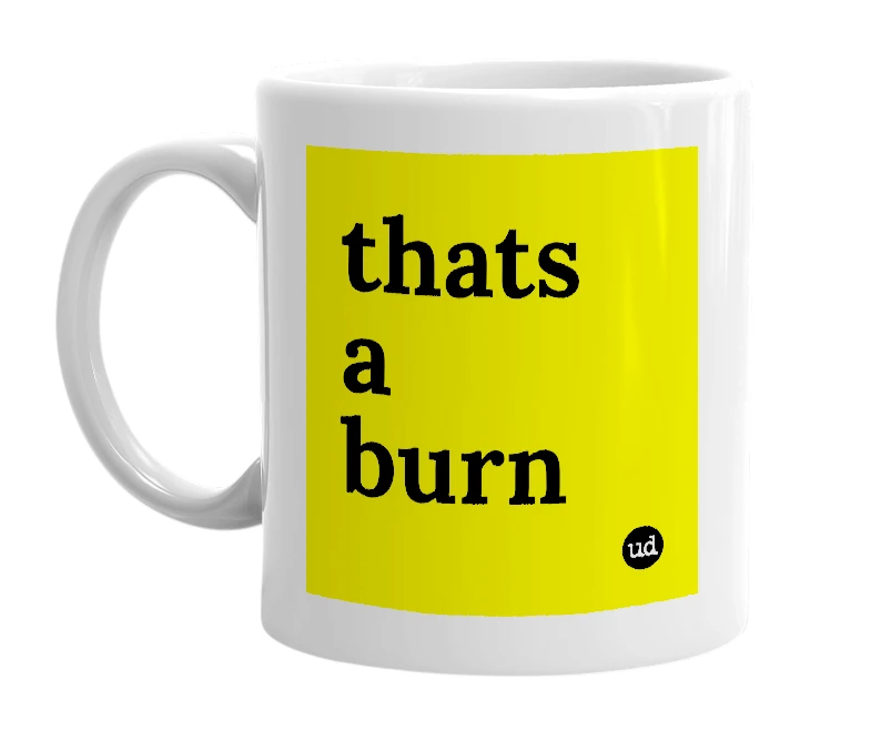White mug with 'thats a burn' in bold black letters