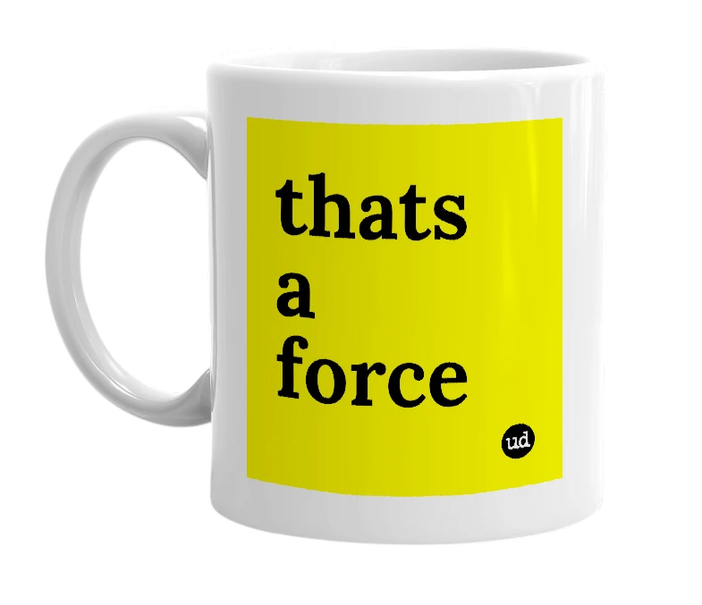 White mug with 'thats a force' in bold black letters