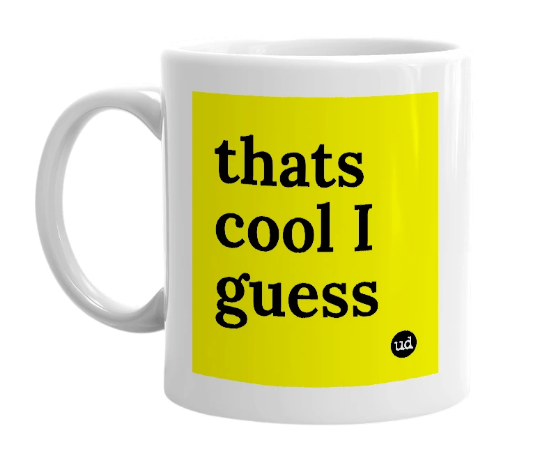 White mug with 'thats cool I guess' in bold black letters