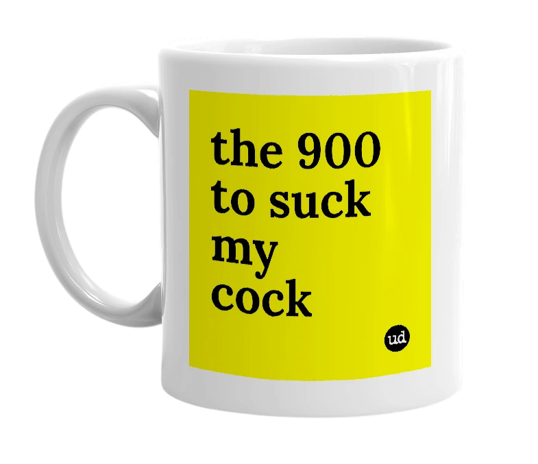White mug with 'the 900 to suck my cock' in bold black letters