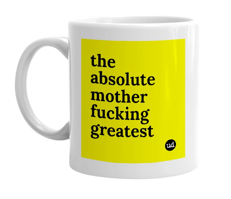 White mug with 'the absolute mother fucking greatest' in bold black letters