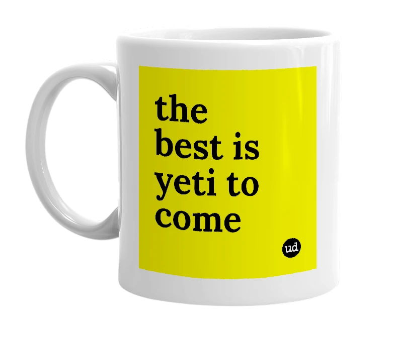 White mug with 'the best is yeti to come' in bold black letters