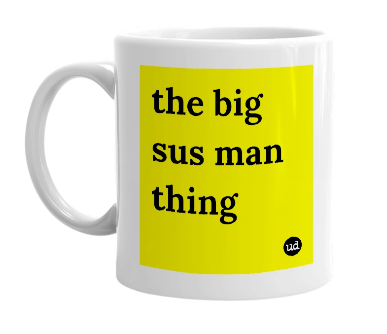 White mug with 'the big sus man thing' in bold black letters
