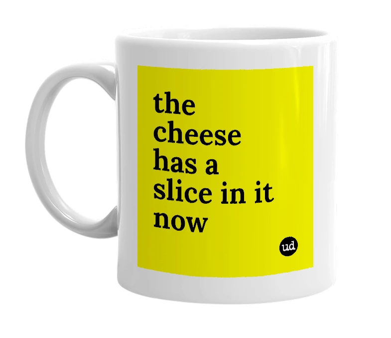 White mug with 'the cheese has a slice in it now' in bold black letters