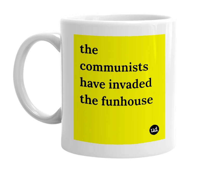 White mug with 'the communists have invaded the funhouse' in bold black letters