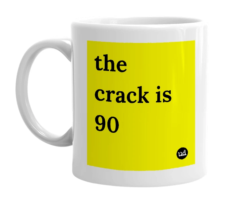White mug with 'the crack is 90' in bold black letters