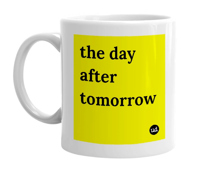 White mug with 'the day after tomorrow' in bold black letters
