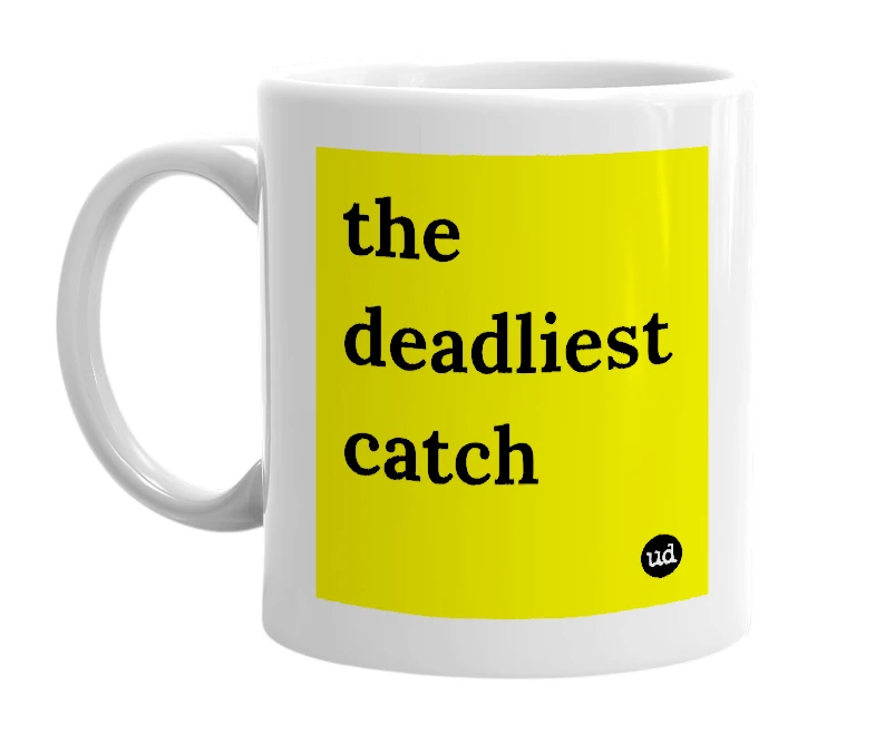 White mug with 'the deadliest catch' in bold black letters