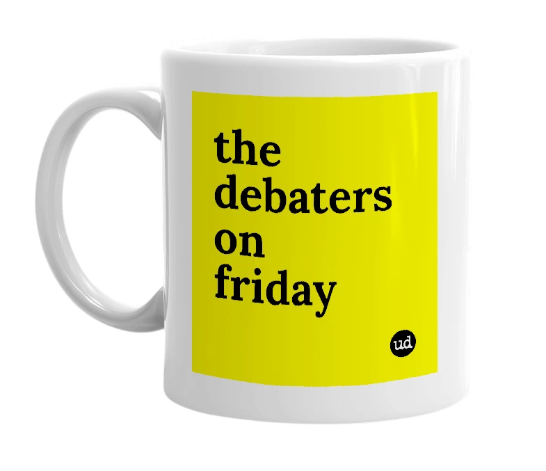 White mug with 'the debaters on friday' in bold black letters