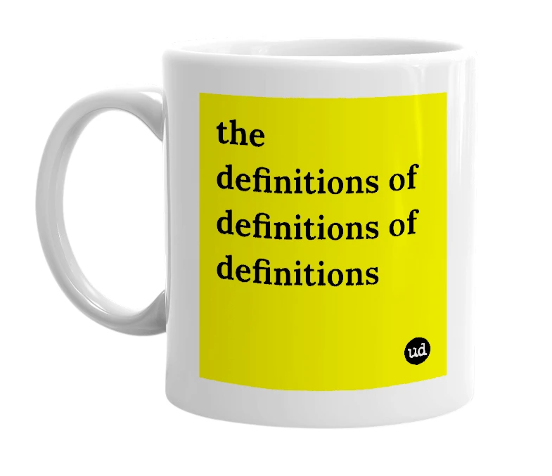 White mug with 'the definitions of definitions of definitions' in bold black letters