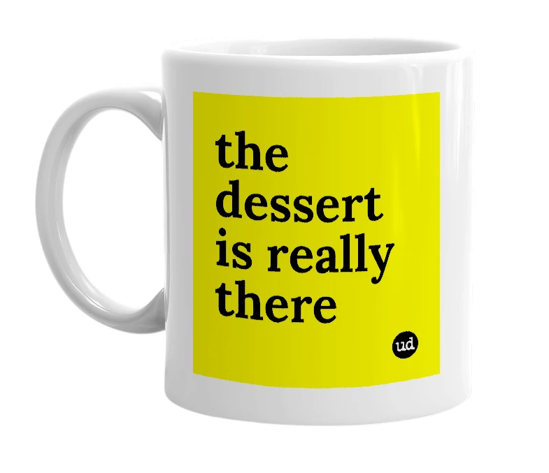 White mug with 'the dessert is really there' in bold black letters