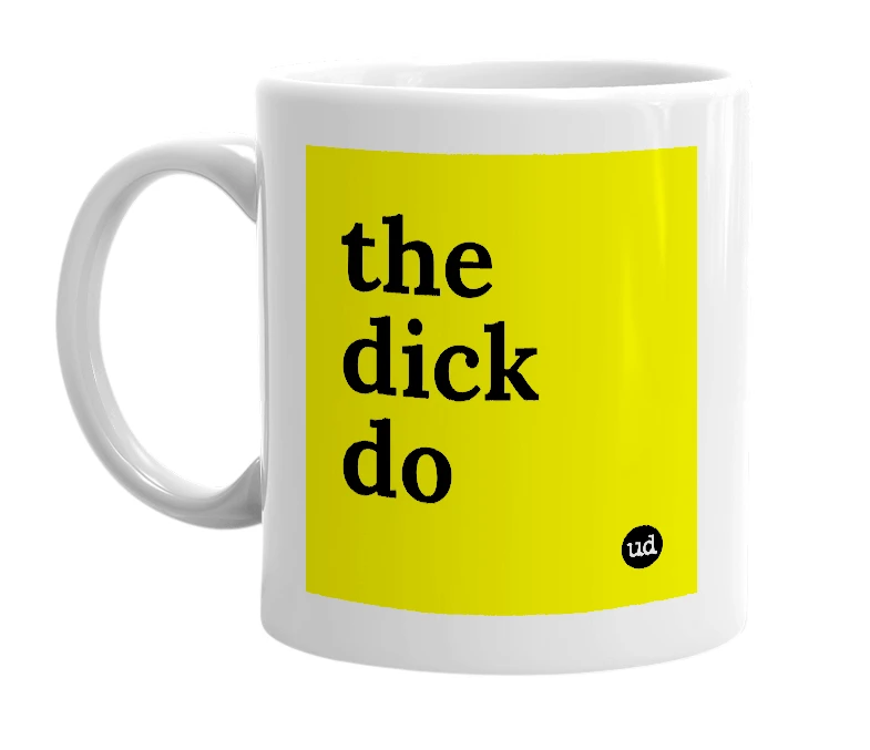 White mug with 'the dick do' in bold black letters