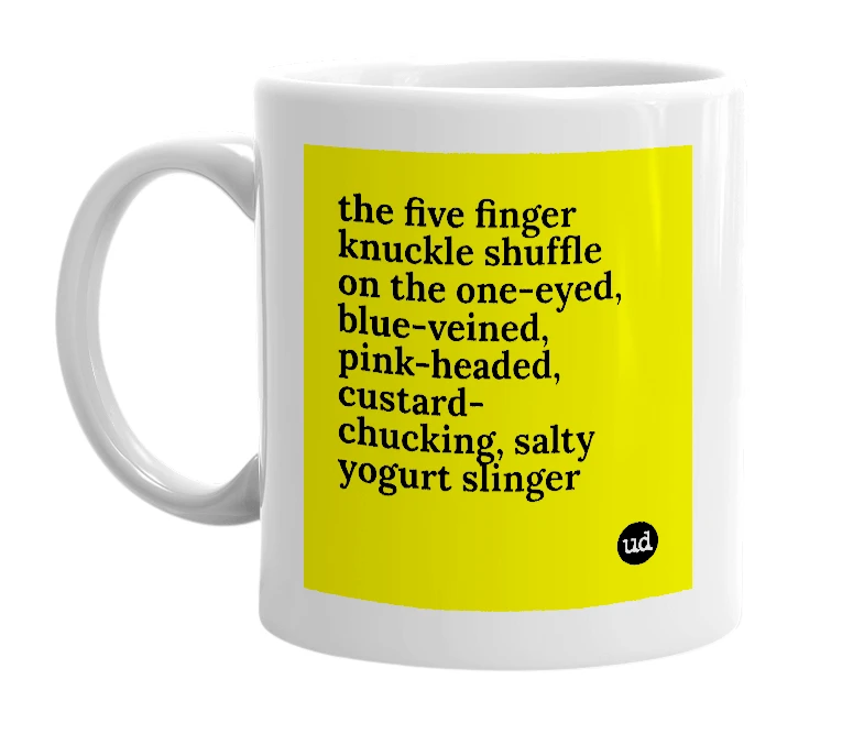 White mug with 'the five finger knuckle shuffle on the one-eyed, blue-veined, pink-headed, custard-chucking, salty yogurt slinger' in bold black letters