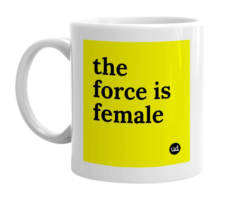White mug with 'the force is female' in bold black letters