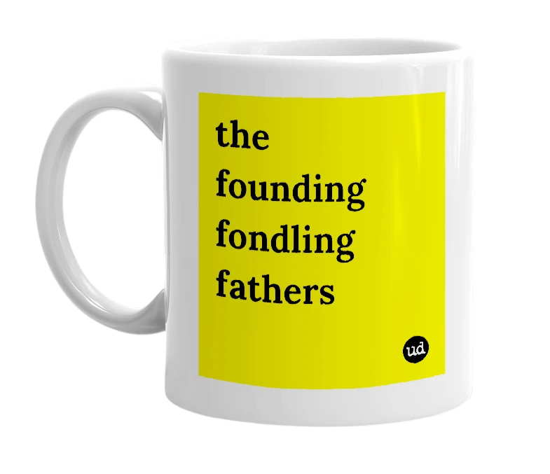 White mug with 'the founding fondling fathers' in bold black letters