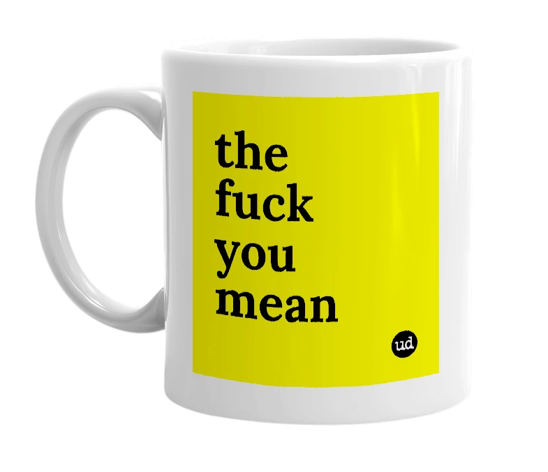 White mug with 'the fuck you mean' in bold black letters