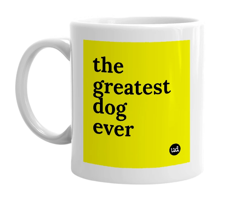 White mug with 'the greatest dog ever' in bold black letters