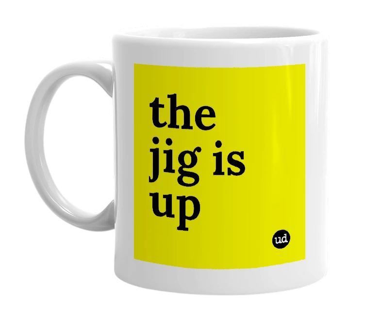 White mug with 'the jig is up' in bold black letters