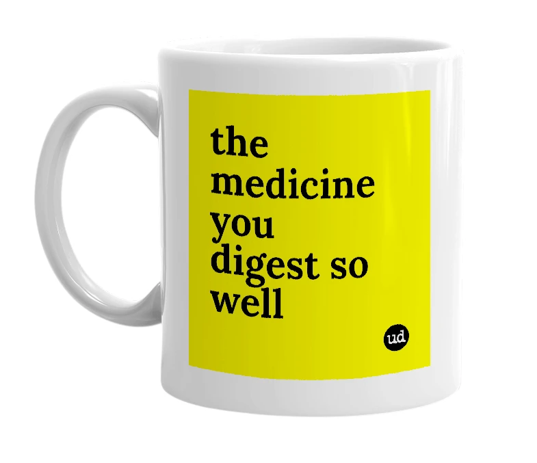 White mug with 'the medicine you digest so well' in bold black letters