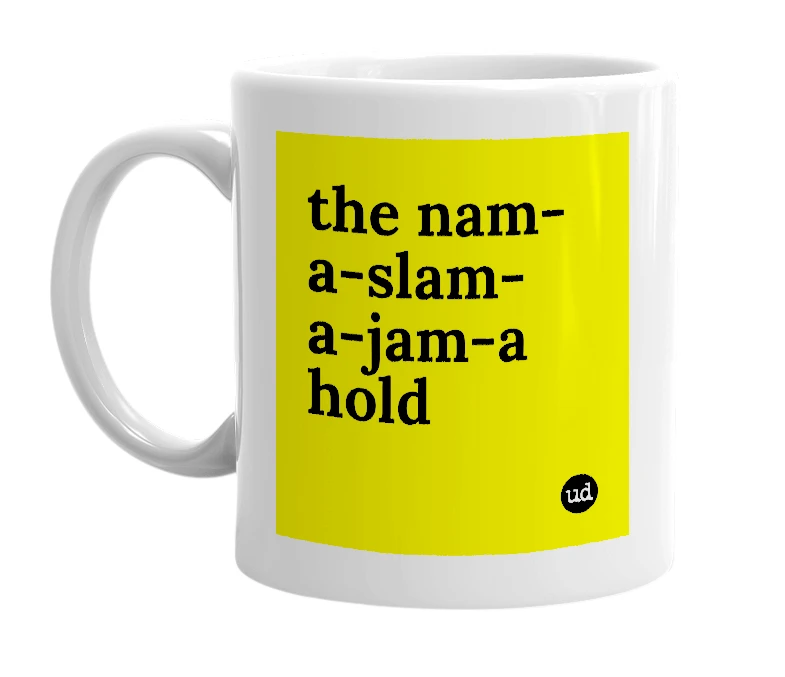 White mug with 'the nam-a-slam-a-jam-a hold' in bold black letters