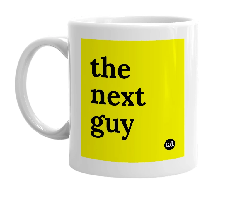 White mug with 'the next guy' in bold black letters