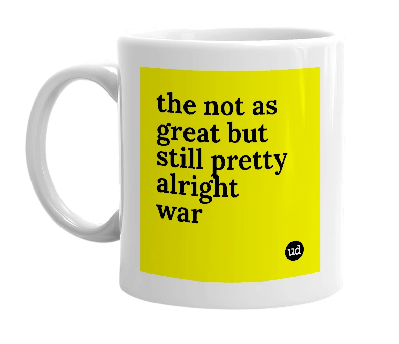 White mug with 'the not as great but still pretty alright war' in bold black letters
