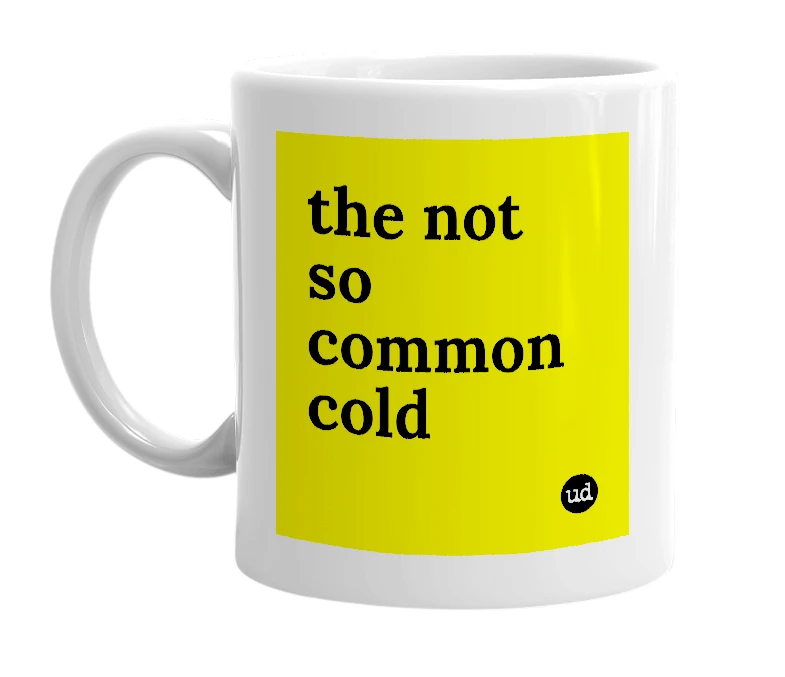 White mug with 'the not so common cold' in bold black letters