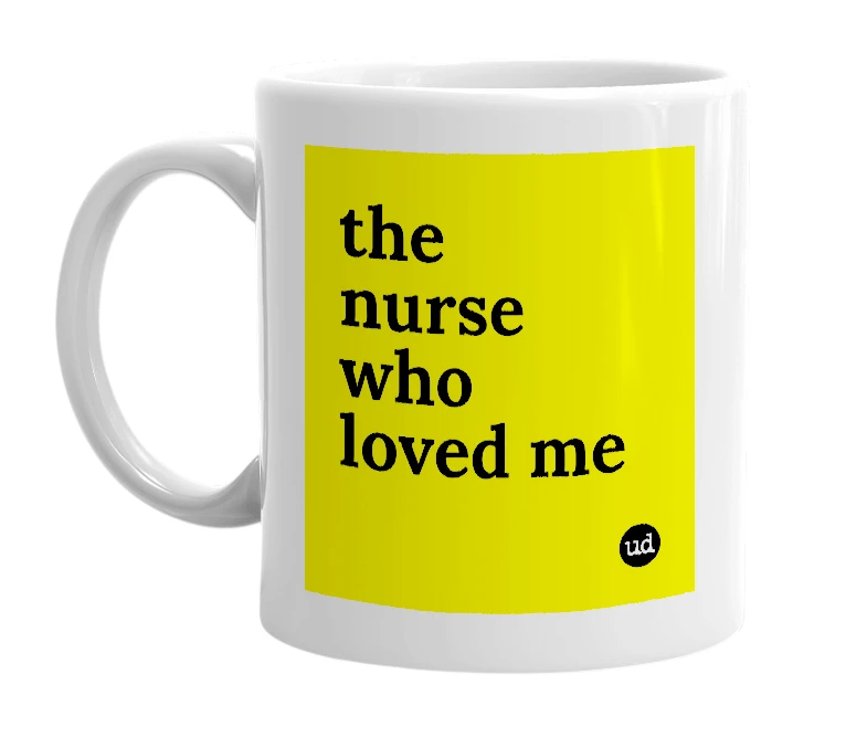 White mug with 'the nurse who loved me' in bold black letters