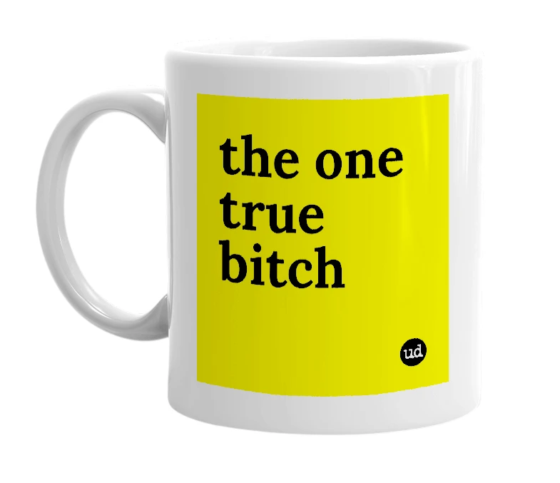 White mug with 'the one true bitch' in bold black letters