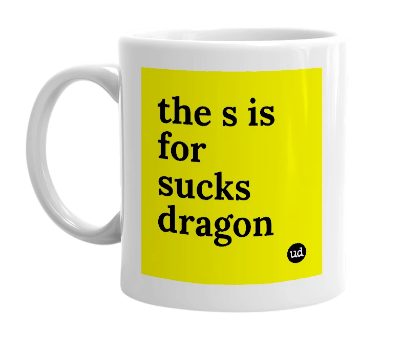 White mug with 'the s is for sucks dragon' in bold black letters